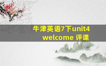 牛津英语7下unit4 welcome 评课